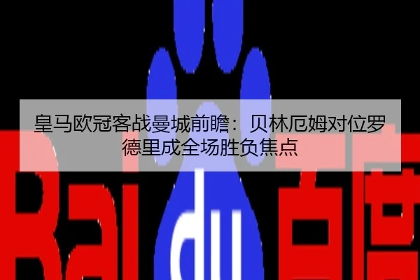 皇马欧冠客战曼城前瞻：贝林厄姆对位罗德里成全场胜负焦点